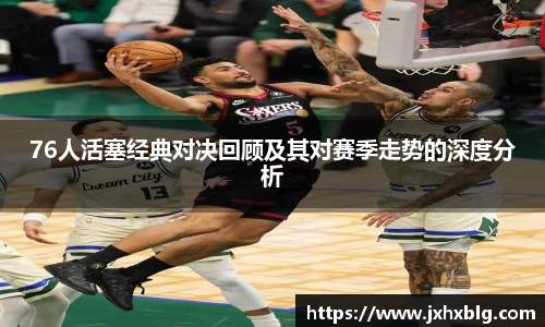 76人活塞经典对决回顾及其对赛季走势的深度分析