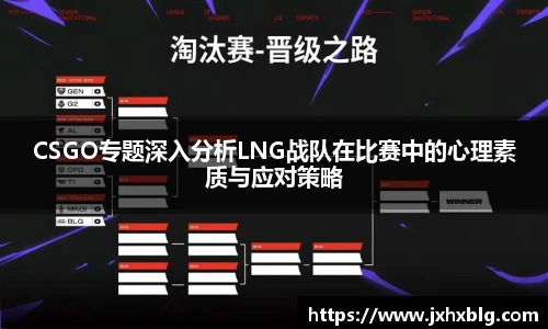 CSGO专题深入分析LNG战队在比赛中的心理素质与应对策略